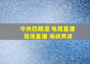 中央四频道 电视直播 现场直播 海峡两岸